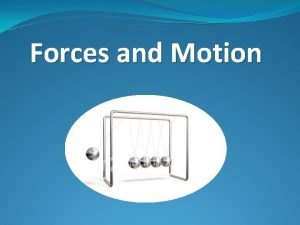 Forces and Motion Motion and Force are governed