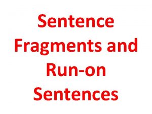 Sentence Fragments and Runon Sentences S S S