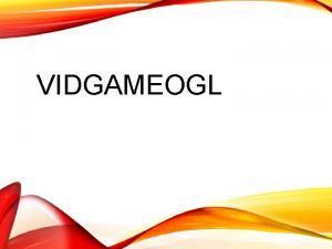 VIDGAMEOGL 2 SOMMAIRE Prsentation du projet Objectifs du