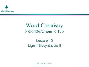 Wood Chemistry PSE 406Chem E 470 Lecture 10