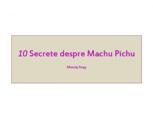 10 Secrete despre Machu Pichu Montaj Angy Orasul