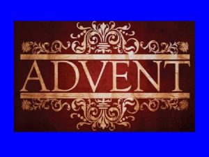 Advent Today Advent means the coming of something