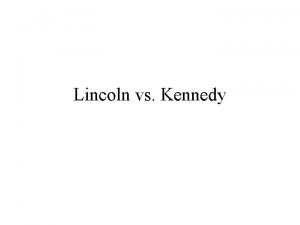 Lincoln vs Kennedy Lincoln vs Kennedy Abraham Lincoln
