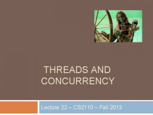 THREADS AND CONCURRENCY Lecture 22 CS 2110 Fall