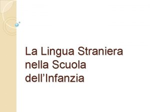 La Lingua Straniera nella Scuola dellInfanzia Perch imparare