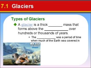 7 1 Glaciers Types of Glaciers A glacier