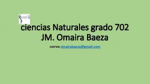 ciencias Naturales grado 702 JM Omaira Baeza correo