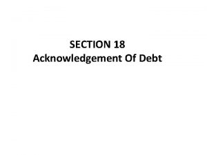 SECTION 18 Acknowledgement Of Debt Acknowledgement generally means