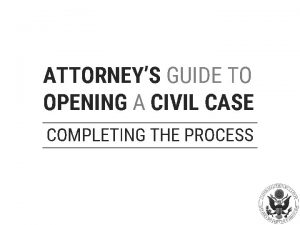 ATTORNEYS GUIDE TO OPENING A CIVIL CASE COMPLETING