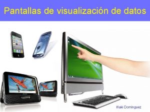 Pantallas de visualizacin de datos Iaki Domnguez Dnde