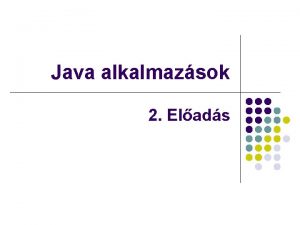 Java alkalmazsok 2 Elads A JAVA PROGRAMOZSI NYELV