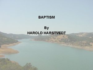 BAPTISM By HAROLD HARSTVEDT BAPTISM BAPTIZE to immerse