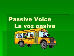 Passive Voice La voz pasiva Passive does NOT