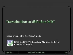 Introduction to diffusion MRI Slides prepared by Anastasia