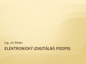 Ing Ji ilhn ELEKTRONICK DIGITLN PODPIS CERTIFIKAN AUTORITY