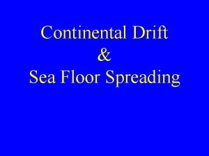 Continental Drift Sea Floor Spreading Theory that the