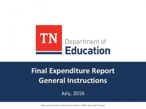 Final Expenditure Report General Instructions July 2016 Maryanne