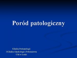 Pord patologiczny Klinika Perinatologii I Klinika Ginekologii i