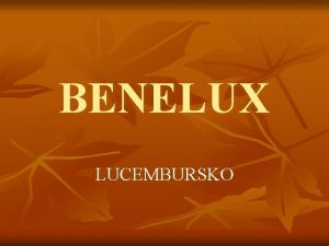 BENELUX LUCEMBURSKO Lucembursko Poloha vnitrozemsk stt na zpad