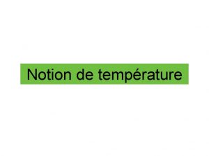 Notion de temprature La thermomtrie est le domaine