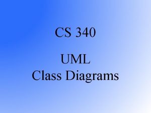 CS 340 UML Class Diagrams A model is
