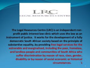The Legal Resources Centre LRC is an independent