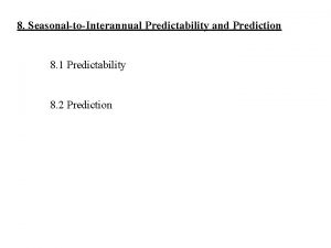 8 SeasonaltoInterannual Predictability and Prediction 8 1 Predictability