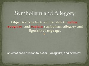 Symbolism and Allegory Objective Students will be able