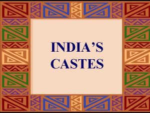 INDIAS CASTES Castes were the central feature of