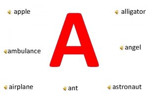 apple ambulance airplane A ant alligator angel astronaut