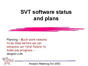 SVT software status and plans Planning Much work