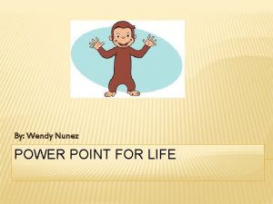 By Wendy Nunez POWER POINT FOR LIFE BABY