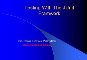 Testing With The JUnit Framwork CarlFredrik Srensen Ph
