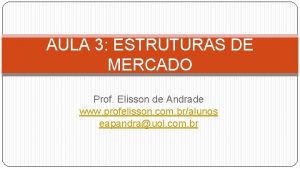 AULA 3 ESTRUTURAS DE MERCADO Prof Elisson de