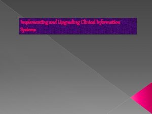 Implementing and Upgrading Clinical Information Systems The Clinical