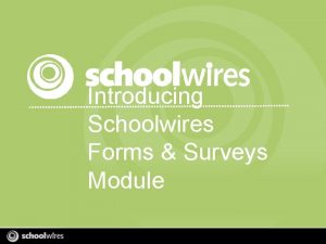 Introducing Schoolwires Forms Surveys Module What is the