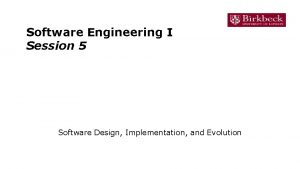 Software Engineering I Session 5 Software Design Implementation