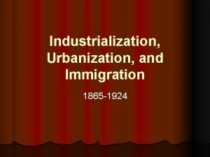 Industrialization Urbanization and Immigration 1865 1924 Turn and