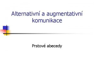 Alternativn a augmentativn komunikace Prstov abecedy Prstov abeceda