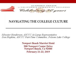 NAVIGATING THE COLLEGE CULTURE Silvester Henderson ASCCC AtLarge