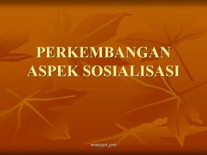 PERKEMBANGAN ASPEK SOSIALISASI wienpgsdperk Pengertian n Kemampuan bertingkah