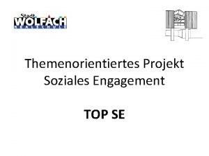 Themenorientiertes Projekt Soziales Engagement TOP SE Warum TOP