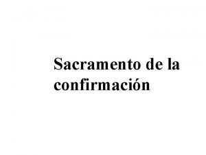 Sacramento de la confirmacin CONFIRMACION 1 INSTITUCION Como