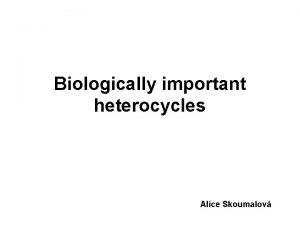 Biologically important heterocycles Alice Skoumalov Name Formula Biologically
