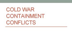 COLD WAR CONTAINMENT CONFLICTS The Truman Doctrine and