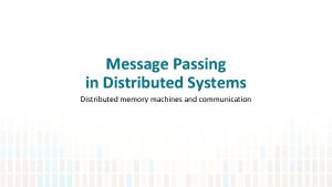 Message Passing in Distributed Systems Distributed memory machines