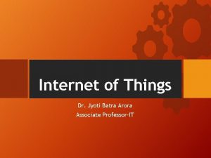 Internet of Things Dr Jyoti Batra Arora Associate