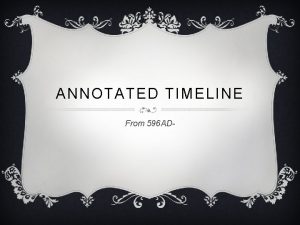 ANNOTATED TIMELINE From 596 AD 596 AD 605