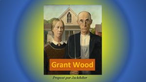 Grant Wood Propos par Jackdidier Grant WOOD Grant