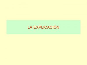 LA EXPLICACIN LA EXPLICACIN Definicin Caractersticas Pragmtica Secuencia